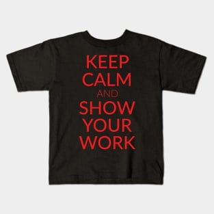 Keep calm and show your work Kids T-Shirt